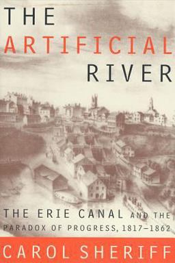Artificial River The Erie Canal and the Paradox of Progress, 1817-1862  9780809016051 Front Cover