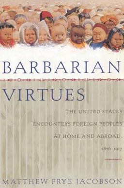 Barbarian Virtues The United States Encounters Foreign Peoples at Home and Abroad, 1876-1917  9780809016280 Front Cover