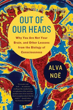 Out of Our Heads Why You Are Not Your Brain, and Other Lessons from the Biology of Consciousness  9780809016488 Front Cover