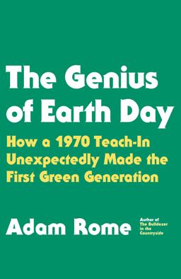 Genius of Earth Day How a 1970 Teach-In Unexpectedly Made the First Green Generation  9780809040506 Front Cover