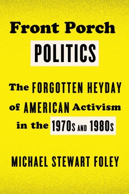 Front Porch Politics The Forgotten Heyday of American Activism in the 1970s And 1980s  9780809047970 Front Cover
