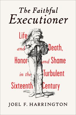 Faithful Executioner Life and Death, Honor and Shame in the Turbulent Sixteenth Century  9780809049929 Front Cover
