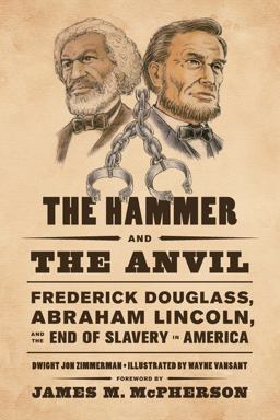Hammer and the Anvil Frederick Douglass, Abraham Lincoln, and the End of Slavery in America  9780809053582 Front Cover