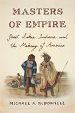 Masters of Empire Great Lakes Indians and the Making of America  9780809068005 Front Cover