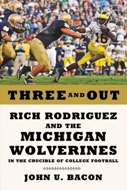 Three and Out Rich Rodriguez and the Michigan Wolverines in the Crucible of College Football  9780809094660 Front Cover