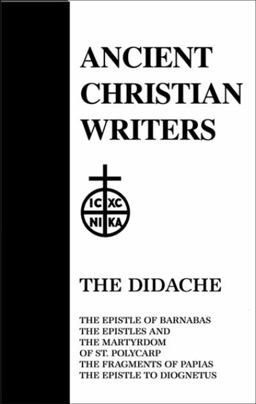 Didache The Epistle of Barnabas, the Epistle and Martyrdom of St. Polycarp, the Fragments of Papias, the Epistle of Diognetus  9780809102471 Front Cover