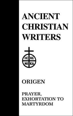 Origen :  Prayer, Exhortation to Martyrdom