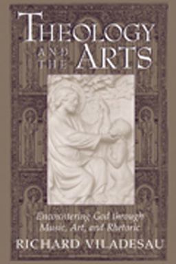 Theology and the Arts Encountering God Through Music, Art and Rhetoric  9780809139279 Front Cover