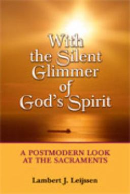 With the Silent Glimmer of God's Spirit A Postmodern Look at the Sacraments  9780809144372 Front Cover