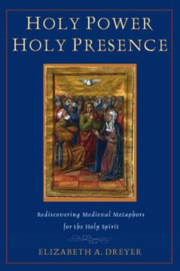 Holy Power, Holy Presence Rediscovering Medieval Metaphors for the Holy Spirit  9780809144853 Front Cover