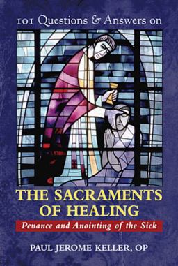 101 Questions and Answers on the Sacraments of Healing Penance and Anointing of the Sick  9780809146604 Front Cover
