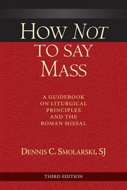 How Not to Say Mass A Guidebook on Liturgical Principles and the Roman Missal  9780809149445 Front Cover