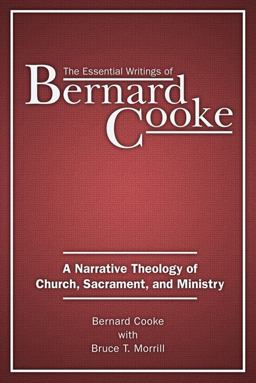 Essential Writings of Bernard Cooke A Narrative Theology of Church, Sacrament, and Ministry  9780809149759 Front Cover