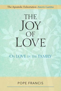 Joy of Love The Apostolic Exhortation Amoris Laetitia: on Love in the Family  9780809153183 Front Cover
