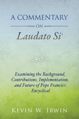 Commentary on Laudato Si' Examining the Background, Contributions, Implementation, and Future of Pope Francis's Encyclical  9780809153190 Front Cover