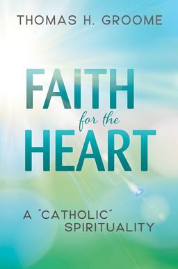 Faith for the Heart A Catholic Spirituality  9780809154661 Front Cover