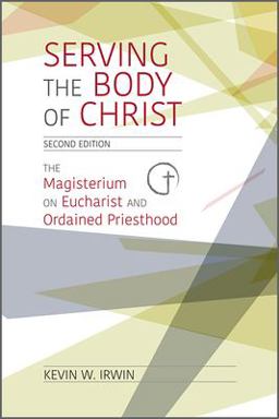 Serving the Body of Christ The Magisterium on Eucharist and Ordained Priesthood  9780809155286 Front Cover
