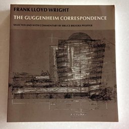 Frank Lloyd Wright: the Guggenheim Correspondence