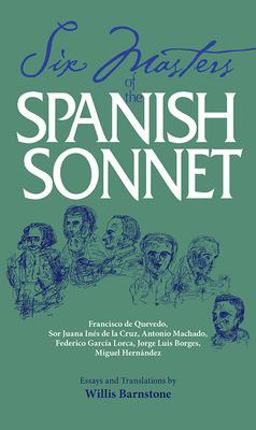 Six Masters of the Spanish Sonnet Francisco de Quevedo, Sor Juana Ines de la Cruz, Antonio Machado, Federico Garcia Lorca, Jorge Luis Borges, Miguel Hernandez  9780809321278 Front Cover