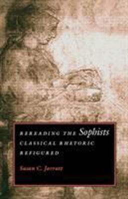Rereading the Sophists Classical Rhetoric Refigured  9780809322244 Front Cover