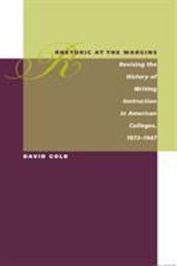 Rhetoric at the Margins Revising the History of Writing Instruction in American Colleges, 1873-1947  9780809328345 Front Cover
