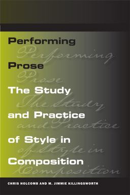 Performing Prose The Study and Practice of Style in Composition  9780809329533 Front Cover