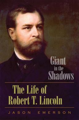 Giant in the Shadows The Life of Robert T. Lincoln  9780809330553 Front Cover
