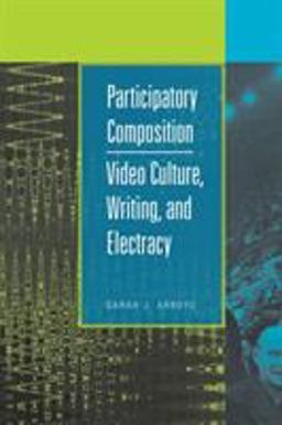 Participatory Composition Video Culture, Writing, and Electracy  9780809331468 Front Cover