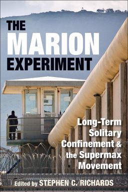 Marion Experiment Long-Term Solitary Confinement and the Supermax Movement  9780809333769 Front Cover