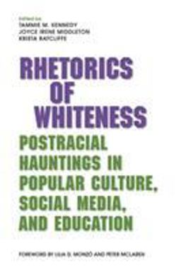 Rhetorics of Whiteness Postracial Hauntings in Popular Culture, Social Media, and Education  9780809335466 Front Cover