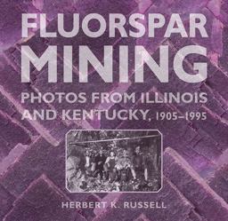 Fluorspar Mining Photos from Illinois and Kentucky, 1905-1995  9780809336685 Front Cover