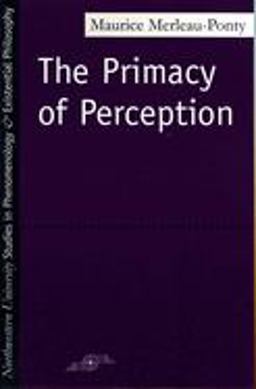 Primacy of Perception And Other Essays on Phenomenological Psychology, the Philosophy of Art, History and Politics  9780810101647 Front Cover
