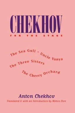 Chekhov for the Stage The Sea Gull, Uncle Vanya, the Three Sisters, the Cherry Orchard  9780810110489 Front Cover