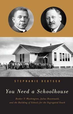 You Need a Schoolhouse Booker T. Washington, Julius Rosenwald, and the Building of Schools for the Segregated South  9780810131279 Front Cover