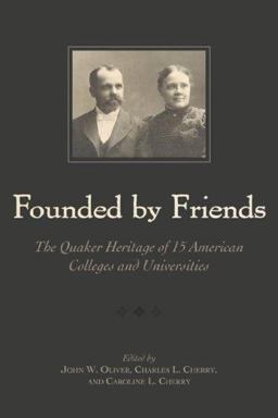 Founded by Friends The Quaker Heritage of 15 American Colleges and Universities  9780810858183 Front Cover