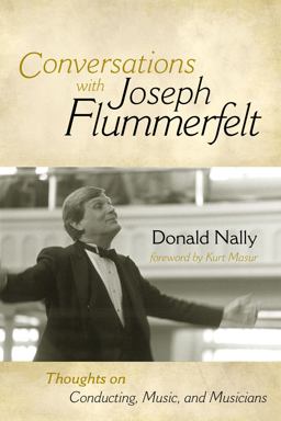 Conversations with Joseph Flummerfelt Thoughts on Conducting, Music, and Musicians  9780810869769 Front Cover