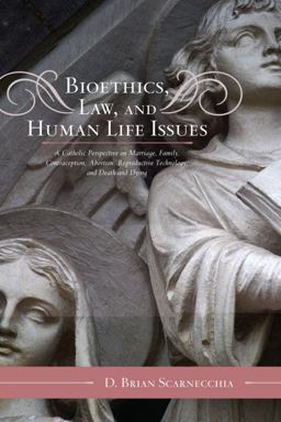 Bioethics, Law, and Human Life Issues A Catholic Perspective on Marriage, Family, Contraception, Abortion, Reproductive Technology, and Death and Dying 2nd 9780810874220 Front Cover