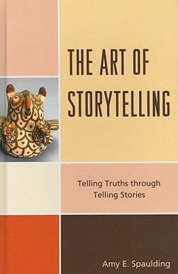 Art of Storytelling Telling Truths Through Telling Stories  9780810877764 Front Cover