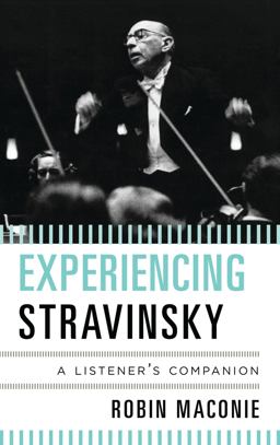 Experiencing Stravinsky A Listener's Companion  9780810884304 Front Cover