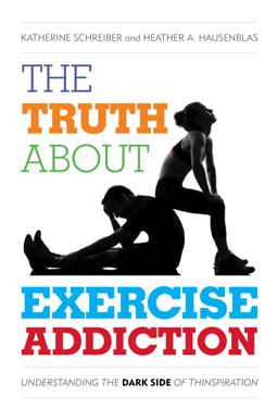 Truth about Exercise Addiction Understanding the Dark Side of Thinspiration  9780810895942 Front Cover