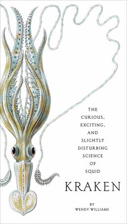 Kraken The Curious, Exciting, and Slightly Disturbing Science of Squid  9780810984653 Front Cover