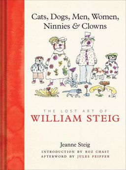Cats, Dogs, Men, Women, Ninnies and Clowns The Lost Art of William Steig  9780810995772 Front Cover