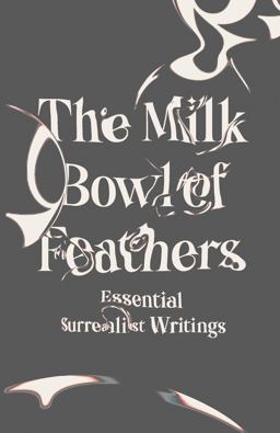Milk Bowl of Feathers Essential Surrealist Writings  9780811227070 Front Cover