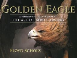 Golden Eagle A Behind-the-Scenes Look at the Art of Bird Carving  9780811702324 Front Cover