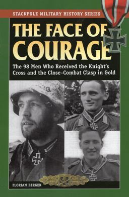 Face of Courage The 98 Men Who Received the Knight's Cross and the Close-Combat Clasp in Gold  9780811710558 Front Cover