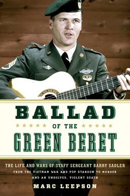 Ballad of the Green Beret The Life and Wars of Staff Sergeant Barry Sadler from the Vietnam War and Pop Stardom to Murder and an Unsolved, Violent Death  9780811717496 Front Cover