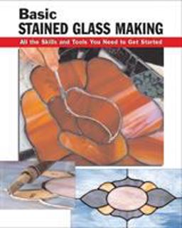 Basic Stained Glass Making All the Skills and Tools You Need to Get Started  9780811728461 Front Cover