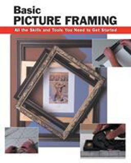 Basic Picture Framing All the Skills and Tools You Need to Get Started  9780811731782 Front Cover