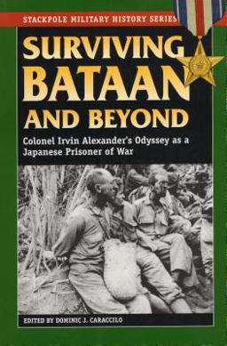Surviving Bataan and Beyond Colonel Irvin Alexander's Odyssey as a Japanese Prisoner of War  9780811732482 Front Cover