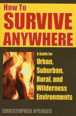 How to Survive Anywhere A Guide for Urban, Suburban, Rural, and Wilderness Environments  9780811733045 Front Cover